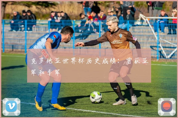 克罗地亚世界杯历史成绩:曾获亚军和季军