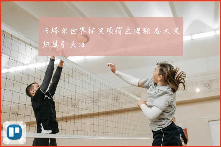 卡塔尔世界杯奖项得主揭晓 各大奖归属引关注