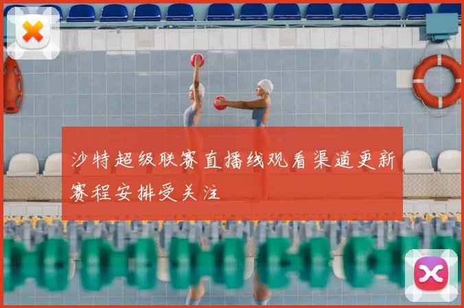沙特超级联赛直播线观看渠道更新赛程安排受关注