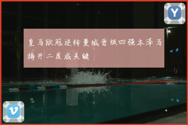 皇马欧冠逆转曼城晋级四强本泽马梅开二度成关键