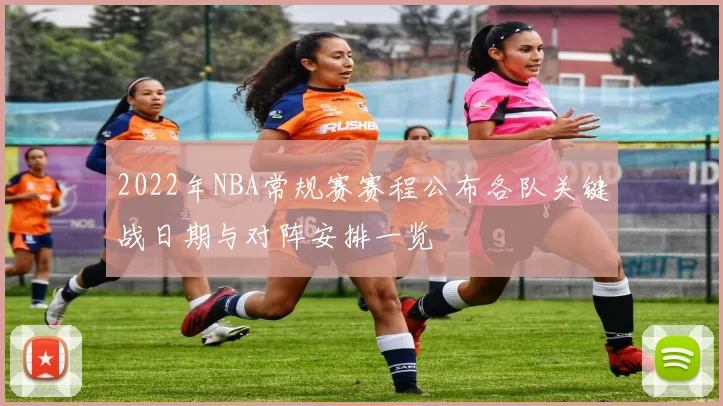 2022年NBA常规赛赛程公布各队关键战日期与对阵安排一览